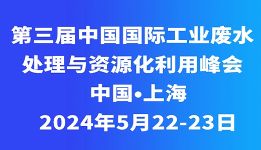 2024第三届中国国际工业废水处理与资源化利用峰会与您相约上海-5.22-23日
