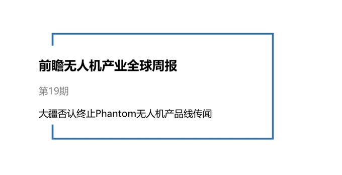 前瞻无人机产业全球周报第19期：大疆否认终止Phanto
