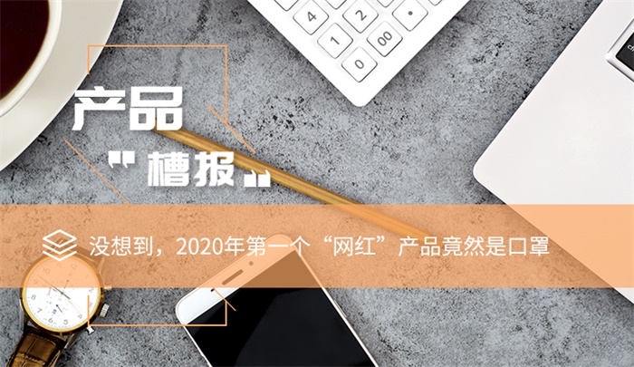 产品 槽报 丨没想到 2020年第一个 网红 产品竟然是口罩 产经 手机前瞻网