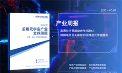 前瞻元宇宙产业全球<em>周报</em>2022第6期：高通与字节跳动合作共建XR，韩国电信巨头拟在80国推出元宇宙服务